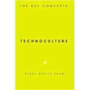 Technoculture The Key Concepts by Shaw, Debra Benita, 9781845202989