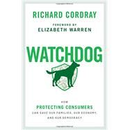Watchdog How Protecting Consumers Can Save Our Families, Our  Economy, and Our Democracy by Cordray, Richard; Warren, Elizabeth, 9780197502990