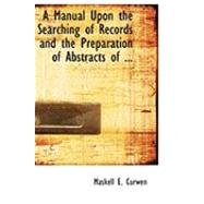 A Manual upon the Searching of Records and the Preparation of Abstracts of by Curwen, Maskell E., 9780554822990
