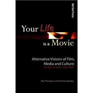 Your Life Is a Movie : Alternative Visions of Film, Media, and Culture: the Best of SolPix, 2002-2005 by Thompson, Don, 9780974822990