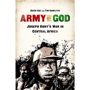 Army of God Joseph Kony's War in Central Africa by Axe, David; Hamilton, Tim, 9781610392990