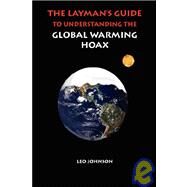 A Layman's Guide to Understanding the Global Warming Hoax by Johnson, Leo, 9781932762990