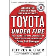Toyota Under Fire: Lessons for Turning Crisis into Opportunity by Liker, Jeffrey; Ogden, Timothy, 9780071762991