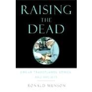 Raising the Dead Organ Transplants, Ethics, and Society by Munson, Ronald, 9780195132991