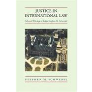 Justice in International Law: Selected Writings by Stephen M. Schwebel, 9780521072991