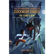The Giant's Seat (The Extraordinary Journeys of Clockwork Charlie) by BUTLER, DAVE, 9780553512991