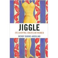 Jiggle (Re)Shaping American Women by Burns-Ardolino, Wendy, 9780739112991