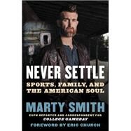 Never Settle Sports, Family, and the American Soul by Smith, Marty, 9781538732991
