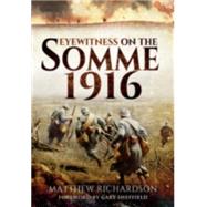 Eyewitness on the Somme 1916 by Richardson, Matthew; Sheffield, Gary, 9781781592991