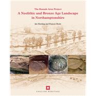 A Neolithic and Bronze Age Landscape in Northamptonshire: Volume 1 The Raunds Area Project by Harding, Jan; Healy, Frances, 9781873592991