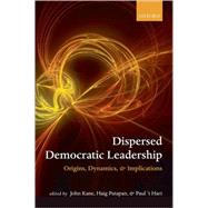 Dispersed Democratic Leadership Origins, Dynamics, and Implications by Kane, John; Patapan, Haig; 't Hart, Paul, 9780199562992