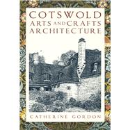 Cotswold Arts and Crafts Architecture by Gordon, Catherine, 9780750992992