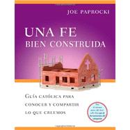 Una fe bien construida / A Well-Built Faith: Guia Catolic Para Conocer Y Compartir Lo Que Creemos / Catholic Guide to Learn and Share What We Believe by Paprocki, Joe, 9780829432992