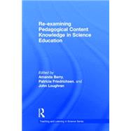 Re-Examining Pedagogical Content Knowledge in Science Education by Berry; Amanda, 9781138832992