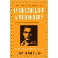 Is Heathcliff a Murderer? Puzzles in Nineteenth-Century Fiction by Sutherland, Jon, 9781785782992