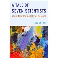 A Tale of Seven Scientists and a New Philosophy of Science by Scerri, Eric, 9780190232993