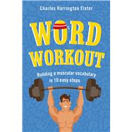 Word Workout Building a Muscular Vocabulary in 10 Easy Steps by Elster, Charles Harrington, 9780312612993