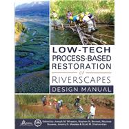 Low-Tech Process-Based Restoration of Riverscapes Design Manual by Wheaton, Joseph M.; Bennett, Stephen N.; Bouwes, Nicolaas; Maestas, Jeremy D.; Shahverdian, Scott M., 9781543972993
