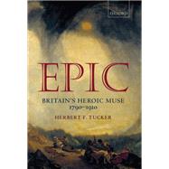 Epic Britain's Heroic Muse 1790-1910 by Tucker, Herbert F., 9780199232994