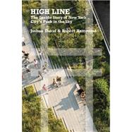 High Line The Inside Story of New York City's Park in the Sky by David, Joshua; Hammond, Robert, 9780374532994