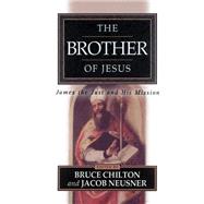 The Brother of Jesus: James the Just and His Mission by Chilton, Bruce; Neusner, Jacob, 9780664222994