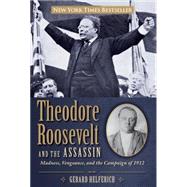 Theodore Roosevelt and the Assassin Madness, Vengeance, and the Campaign of 1912 by Helferich, Gerard, 9780762782994