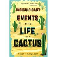 Insignificant Events in the Life of a Cactus by Bowling, Dusti, 9781454932994
