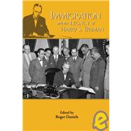 Immigration and the Legacy of Harry S. Truman by Daniels, Roger, 9781931112994