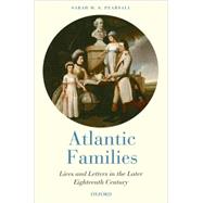 Atlantic Families Lives and Letters in the Later Eighteenth Century by Pearsall, Sarah M. S., 9780199532995