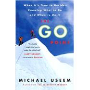 The Go Point When It's Time to Decide--Knowing What to Do and When to Do It by USEEM, MICHAEL, 9781400082995