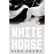 White Horse : A Novel by Adams, Alex, 9781451642995