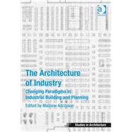 The Architecture of Industry: Changing Paradigms in Industrial Building and Planning by Aitchison,Mathew, 9781472432995