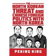 The North Korean Threat and Chinese Foreign Politics With North Korea by King, Peking, 9781532062995