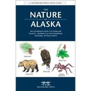 The Nature of Alaska An Introduction to Familiar Plants, Animals & Outstanding Natural Attractions by Kavanagh, James; Leung, Raymond, 9781583552995