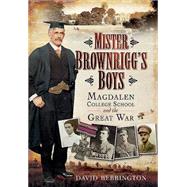 Mister Brownrigg's Boys: Magdalen College School and the Great War by Bebbington, David; Strachan, Hew, Sir, 9781783462995