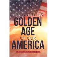 The Glorious Golden Age of Our America by Franza, Richard, 9781796022995