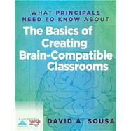 What Principals Need to Know About the Basics of Creating Brain-compatible Classrooms by Sousa, David A., 9781935542995