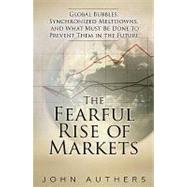 The Fearful Rise of Markets Global Bubbles, Synchronized Meltdowns, and How To Prevent Them in the Future by Authers, John, 9780137072996