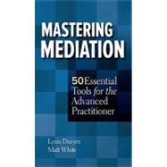 Mastering Mediation : 50 Essential Tools for the Advanced Practitioner by Duryee, Lynn; White, Matt, 9780314282996