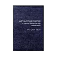 Acting (Re)Considered: A Theoretical and Practical Guide by Zarrilli,Phillip B., 9780415262996