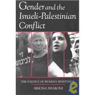 Gender and the Israeli-Palestinian Conflict : The Politics of Women's Resistance by Sharoni, Simona, 9780815602996