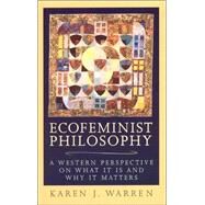 Ecofeminist Philosophy A Western Perspective on What It is and Why It Matters by Warren, Karen J., 9780847692996