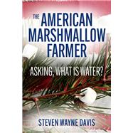 The American Marshmallow Farmer Asking, What is Water by Davis, Steven Wayne, 9781098372996