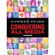 The Gawker Guide to Conquering All Media by Gawker Media, 9781416532996