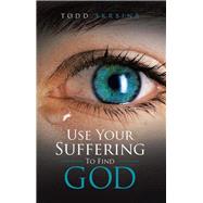 Use Your Suffering to Find God by Skrbina, Todd, 9781504332996