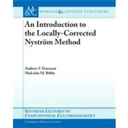 Introduction to the Locally Corrected Nystrom Method by Peterson, Andrew; Bibby, Malcolm; Balanis, Constantine, 9781608452996