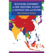 Negotiating Governance on Non-traditional Security in Southeast Asia and Beyond by Caballero-Anthony, Mely, 9780231182997