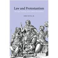 Law and Protestantism: The Legal Teachings of the Lutheran Reformation by John Witte , Foreword by Martin E. Marty, 9780521012997