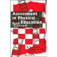 Assessment in Physical Education: A Teacher's Guide to the Issues by Carroll,Bob, 9780750702997