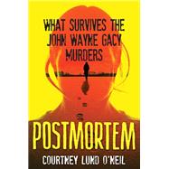 Postmortem What Survives the John Wayne Gacy Murders by O'Neil, Courtney Lund, 9780806542997